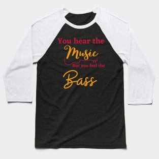You can hear the music but you feel the bass Baseball T-Shirt